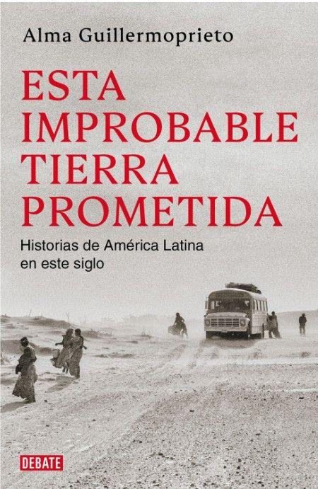Tapa del libro "Esta improbable tierra prometida. Historias de América Latina en este siglo", de Alma Guillermoprieto. 